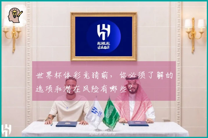 世界杯体彩竞猜前,你必须了解的选项和潜在风险有哪些?