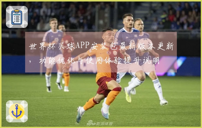 世界杯买球APP安装包最新版本更新，功能优化与使用体验提升说明