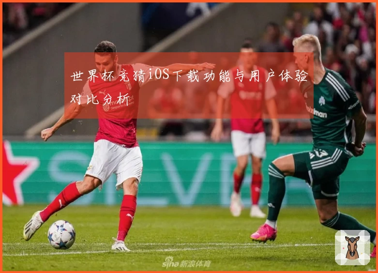世界杯竞猜iOS下载功能与用户体验对比分析